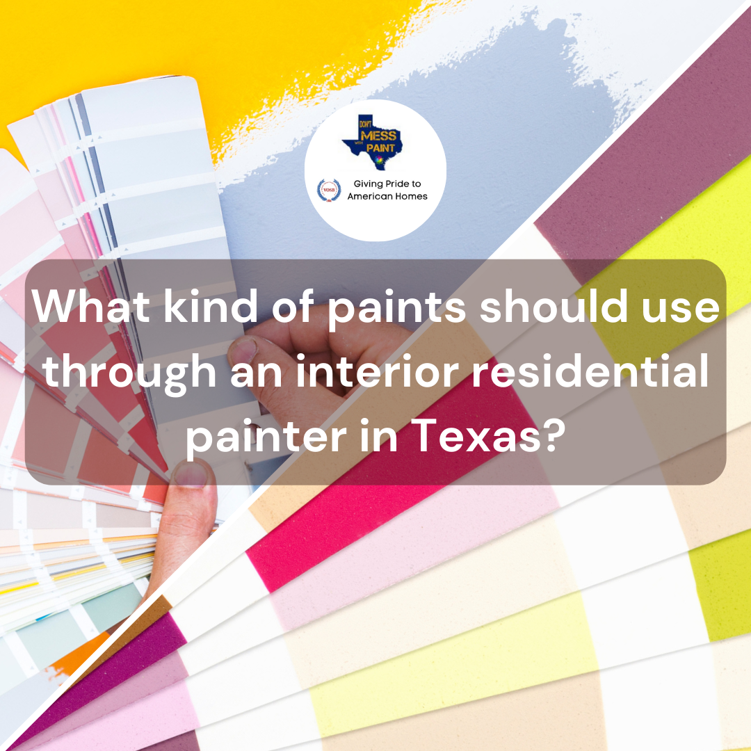 What Kind Of Paints Should I Use Through An Interior Residential Painter In Texas 